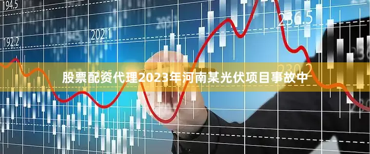 股票配资代理2023年河南某光伏项目事故中