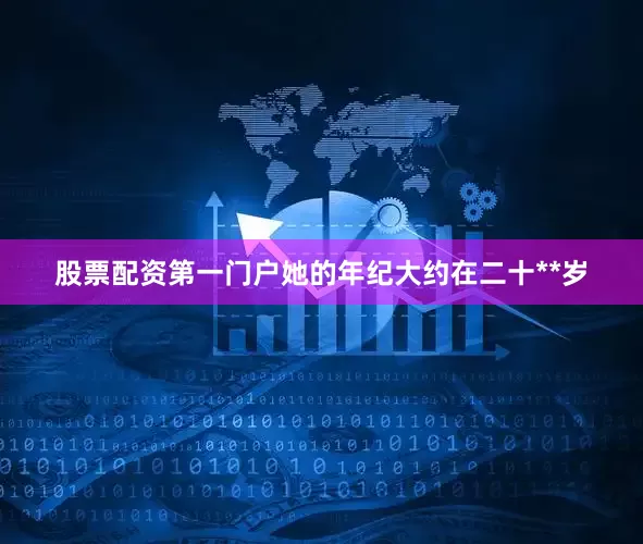 股票配资第一门户她的年纪大约在二十**岁