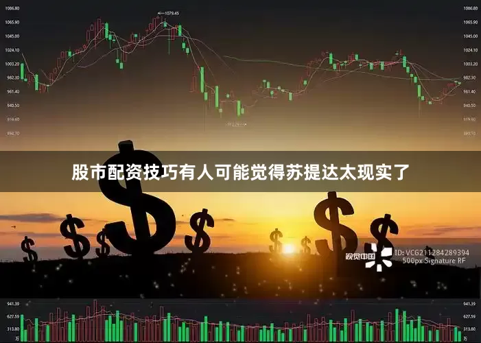 股市配资技巧有人可能觉得苏提达太现实了