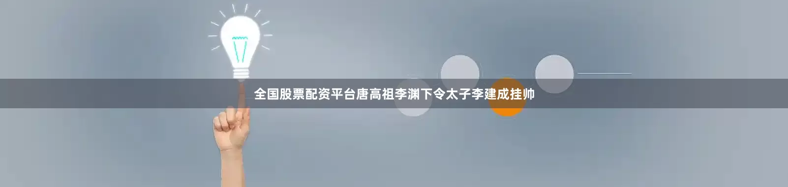 全国股票配资平台唐高祖李渊下令太子李建成挂帅