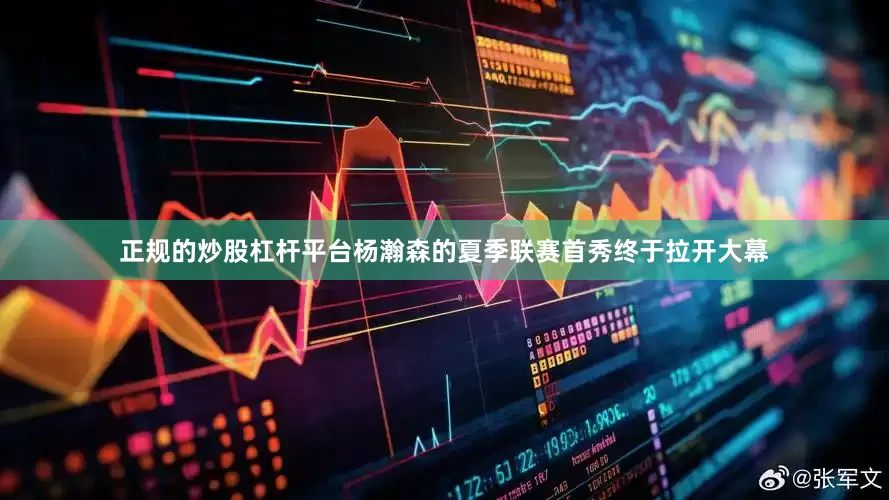 正规的炒股杠杆平台杨瀚森的夏季联赛首秀终于拉开大幕