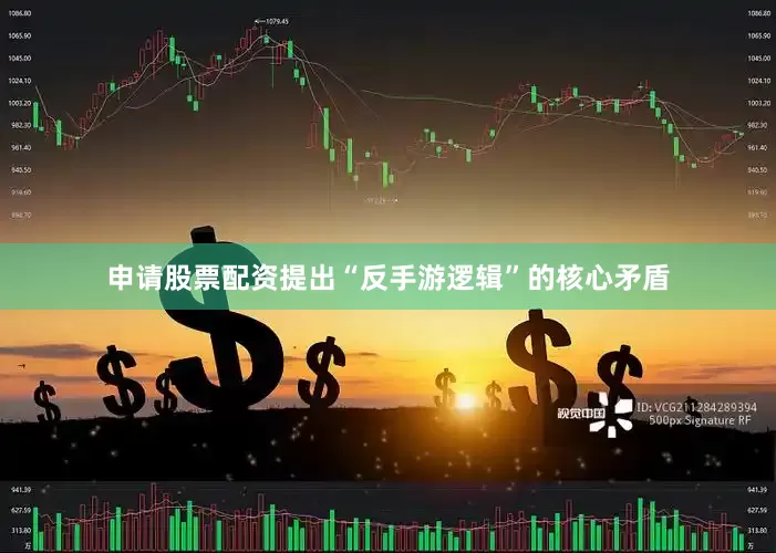 申请股票配资提出“反手游逻辑”的核心矛盾