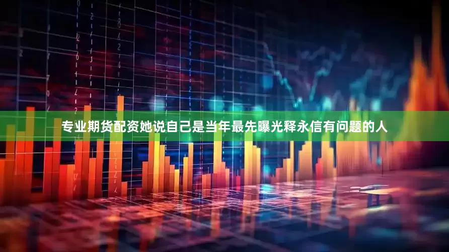 专业期货配资她说自己是当年最先曝光释永信有问题的人