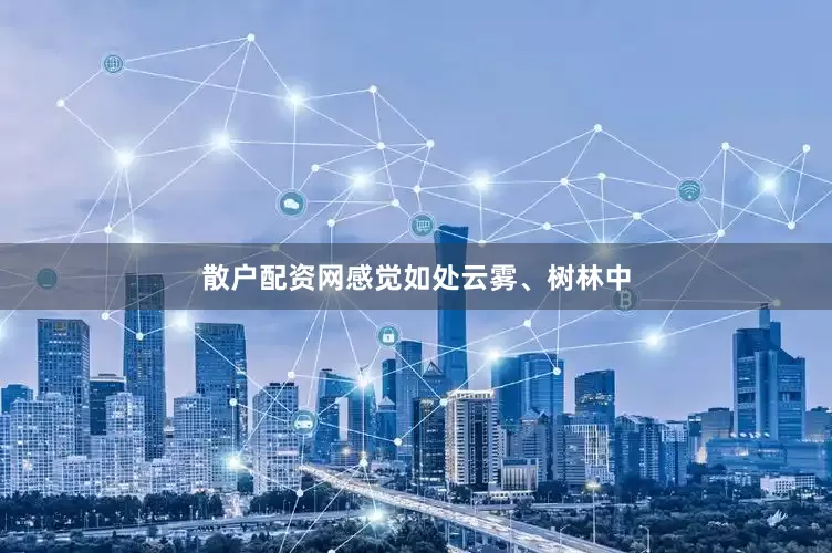 散户配资网感觉如处云雾、树林中